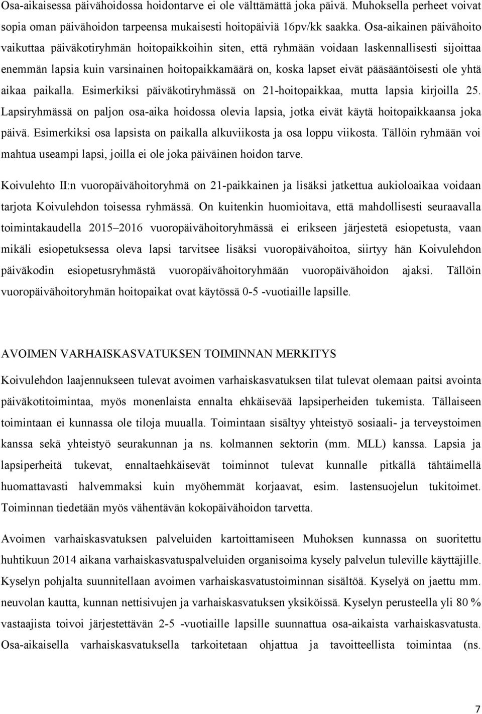 pääsääntöisesti ole yhtä aikaa paikalla. Esimerkiksi päiväkotiryhmässä on 21-hoitopaikkaa, mutta lapsia kirjoilla 25.