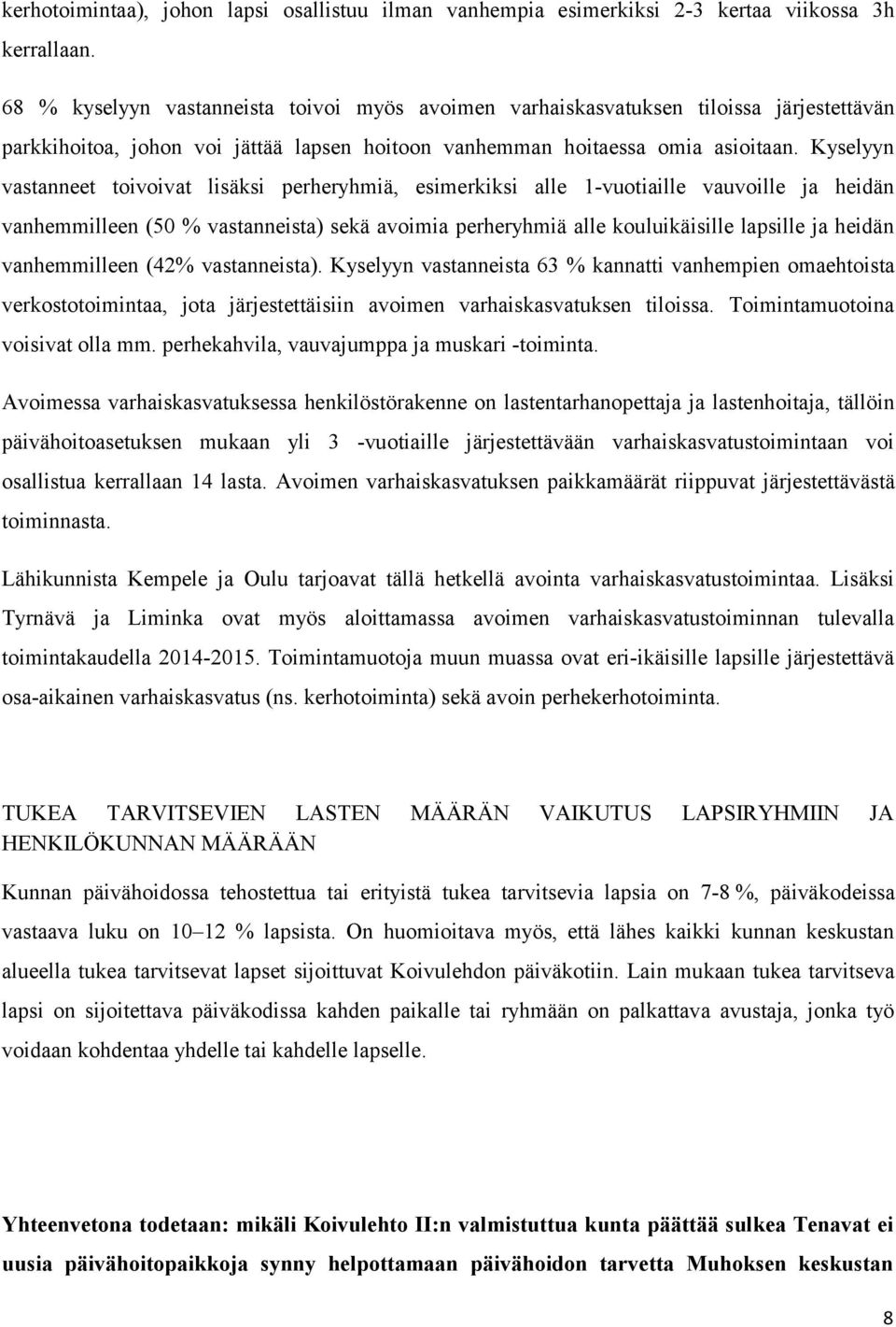 Kyselyyn vastanneet toivoivat lisäksi perheryhmiä, esimerkiksi alle 1-vuotiaille vauvoille ja heidän vanhemmilleen (50 % vastanneista) sekä avoimia perheryhmiä alle kouluikäisille lapsille ja heidän