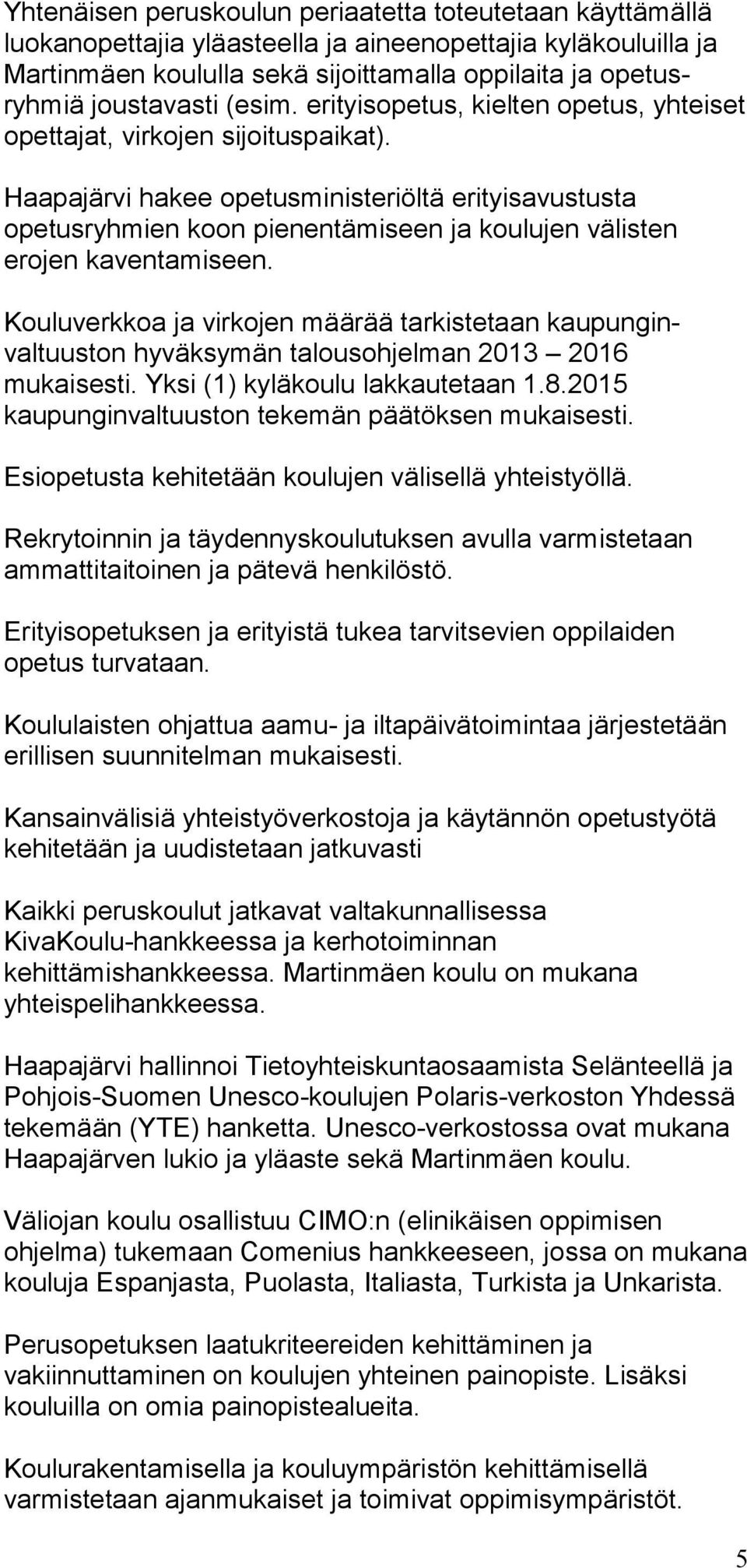 Haapajärvi hakee opetus ministeriöltä erityisavustusta opetusryhmien koon pienentä miseen ja koulujen välisten erojen kaventamiseen.