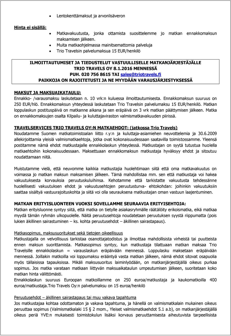 020 756 8615 TAI sales@triotravels.fi PAIKKOJA ON RAJOITETUSTI JA NE MYYDÄÄN VARAUSJÄRJESTYKSESSÄ MAKSUT JA MAKSUAIKATAULU: Ennakko- /varausmaksu laskutetaan n. 10 vrk:n kuluessa ilmoittautumisesta.