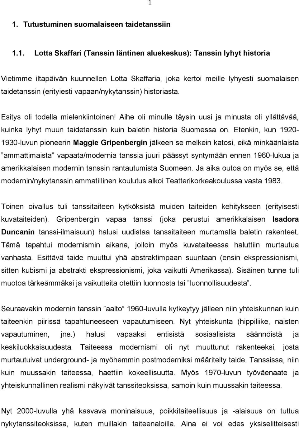 Aihe oli minulle täysin uusi ja minusta oli yllättävää, kuinka lyhyt muun taidetanssin kuin baletin historia Suomessa on.