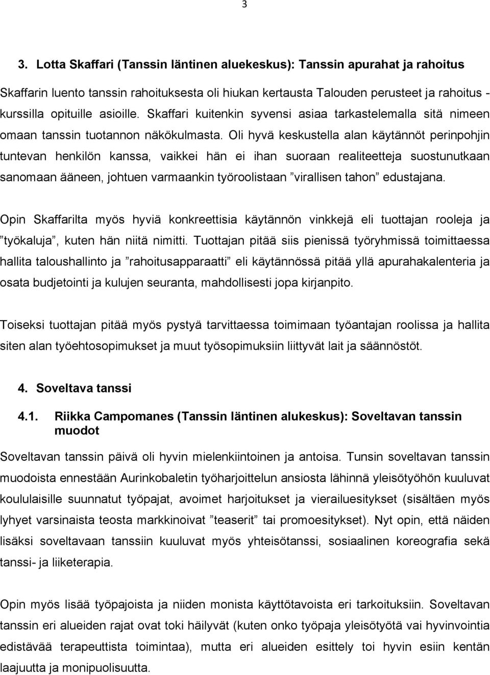 Oli hyvä keskustella alan käytännöt perinpohjin tuntevan henkilön kanssa, vaikkei hän ei ihan suoraan realiteetteja suostunutkaan sanomaan ääneen, johtuen varmaankin työroolistaan virallisen tahon