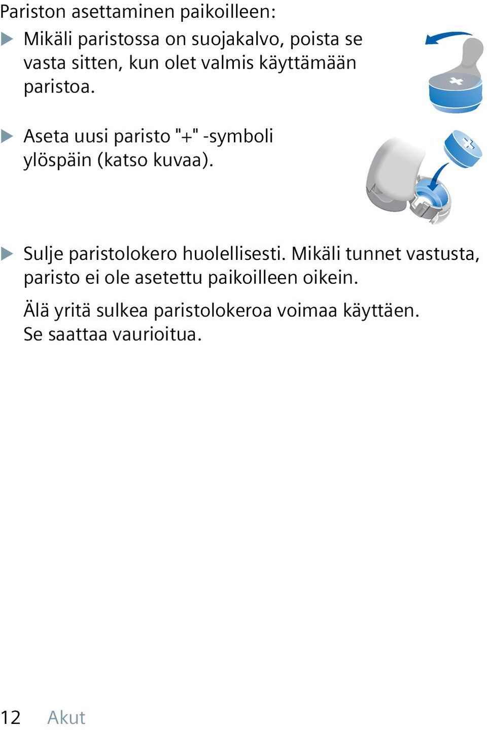 XXAseta uusi paristo "+" -symboli ylöspäin (katso kuvaa).