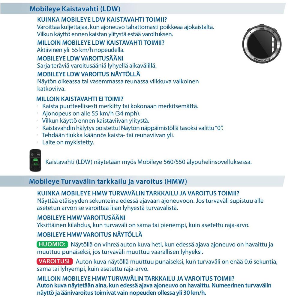 MOBILEYE LDW VAROITUS NÄYTÖLLÄ Näytön oikeassa tai vasemmassa reunassa vikkuva vakoinen katkoviiva. MILLOIN KAISTAVAHTI EI TOIMI? Kaista puutteeisesti merkitty tai kokonaan merkitsemättä.