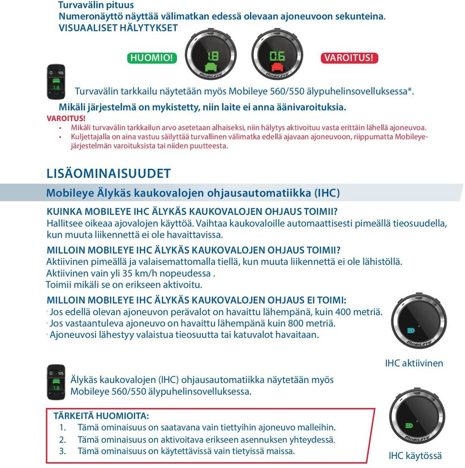 Kujettajaa on aina vastuu säiyttää turvainen väimatka edeä ajavaan ajoneuvoon, riippumatta Mobieyejärjestemän varoituksista tai niiden puutteesta.