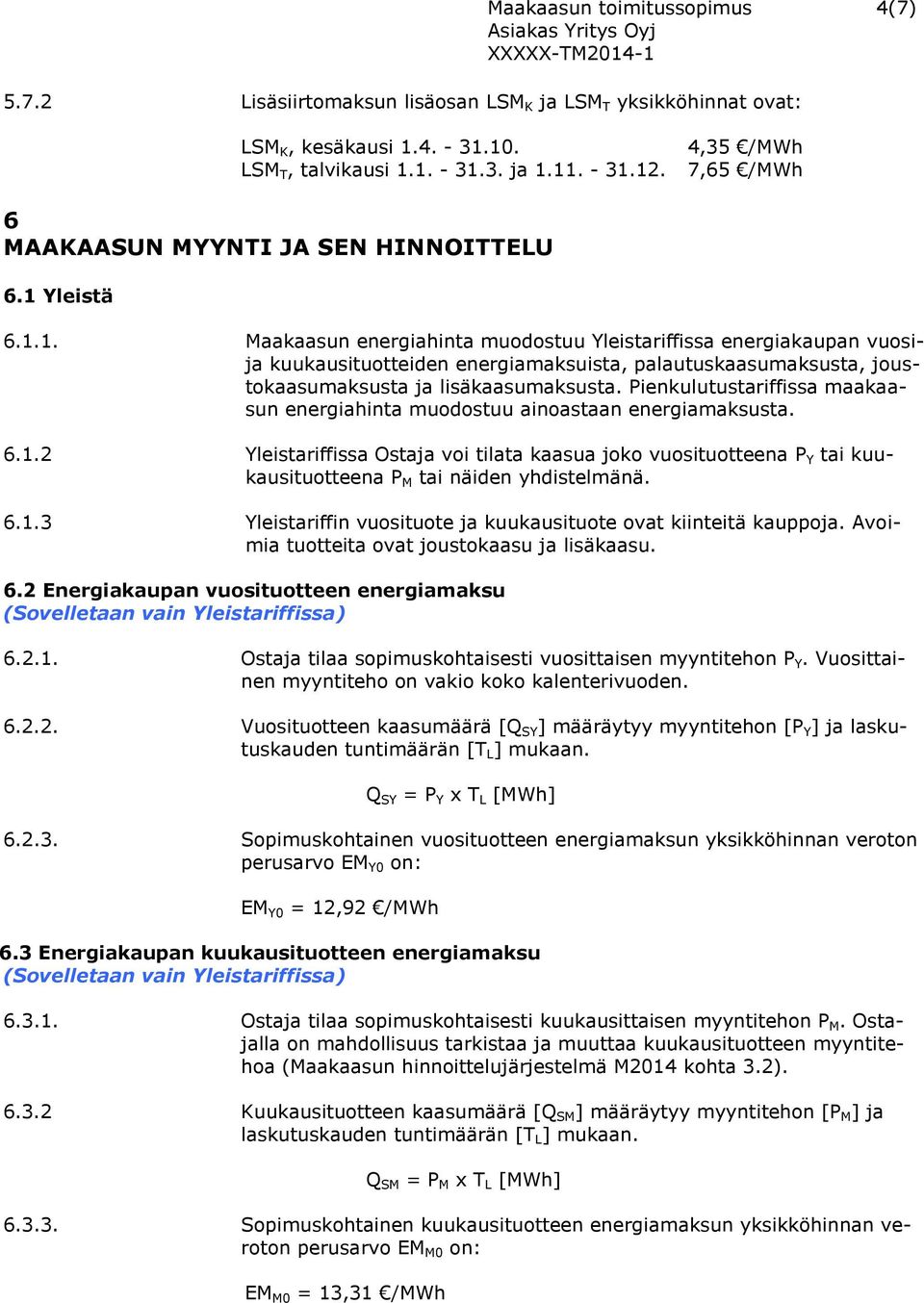 Yleistä 6.1.1. Maakaasun energiahinta muodostuu Yleistariffissa energiakaupan vuosija kuukausituotteiden energiamaksuista, palautuskaasumaksusta, joustokaasumaksusta ja lisäkaasumaksusta.