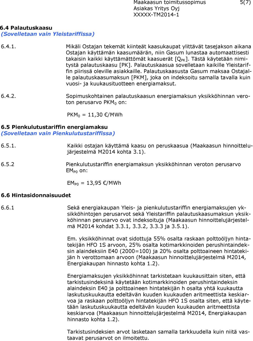 Tästä käytetään nimitystä palautuskaasu [PK]. Palautuskaasua sovelletaan kaikille Yleistariffin piirissä oleville asiakkaille.