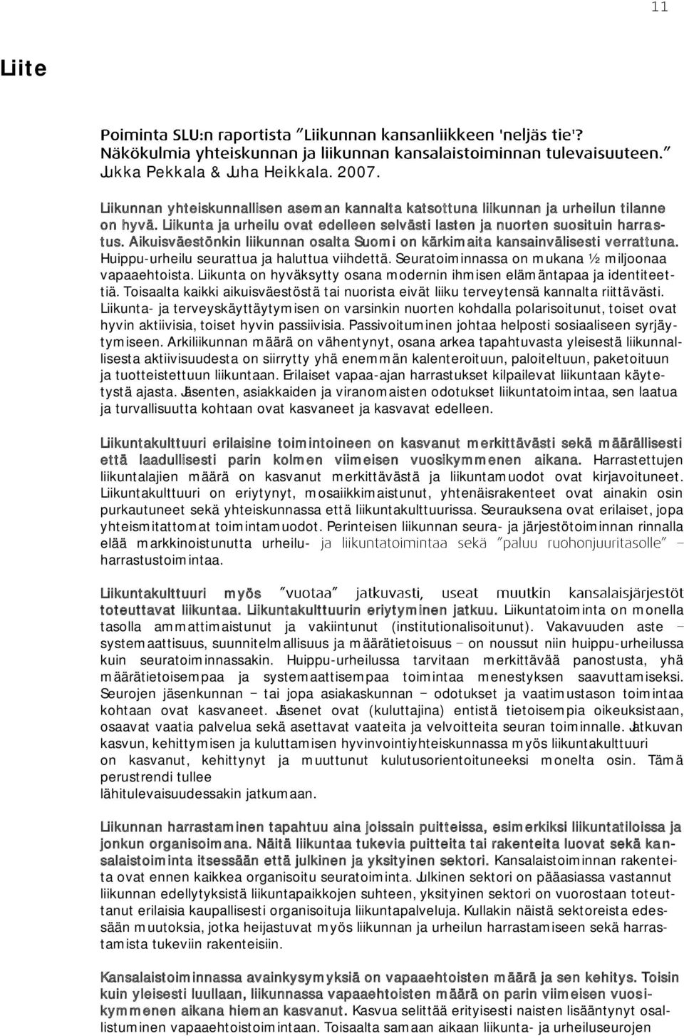 Huippu-urheilu seurattua ja haluttua viihdettä. Seuratoiminnassa on mukana ½ miljoonaa vapaaehtoista. Liikunta on hyväksytty osana modernin ihmisen elämäntapaa ja identiteettiä.