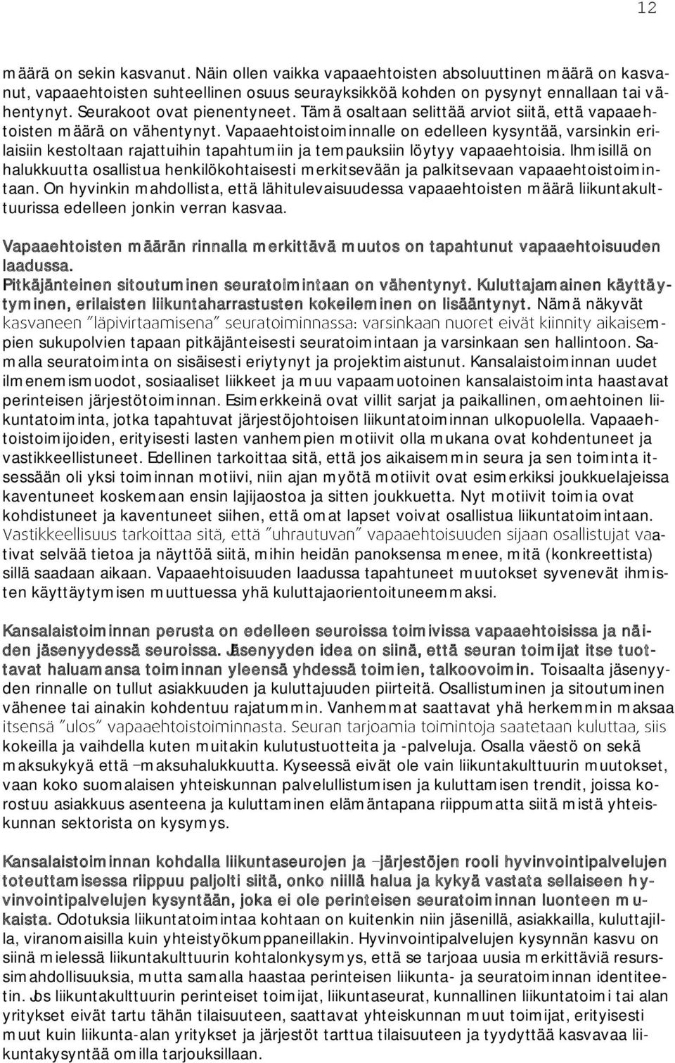 Vapaaehtoistoiminnalle on edelleen kysyntää, varsinkin erilaisiin kestoltaan rajattuihin tapahtumiin ja tempauksiin löytyy vapaaehtoisia.