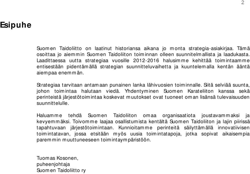 Strategiaa tarvitaan antamaan punainen lanka lähivuosien toiminnalle. Siitä selviää suunta, johon toimintaa halutaan viedä.