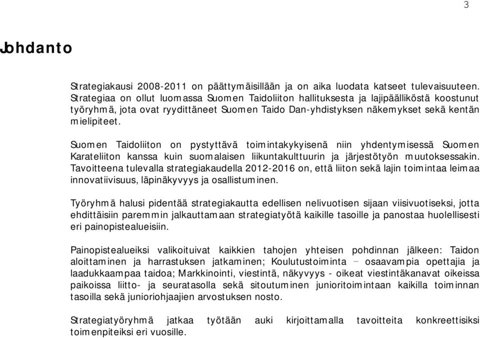 Suomen Taidoliiton on pystyttävä toimintakykyisenä niin yhdentymisessä Suomen Karateliiton kanssa kuin suomalaisen liikuntakulttuurin ja järjestötyön muutoksessakin.