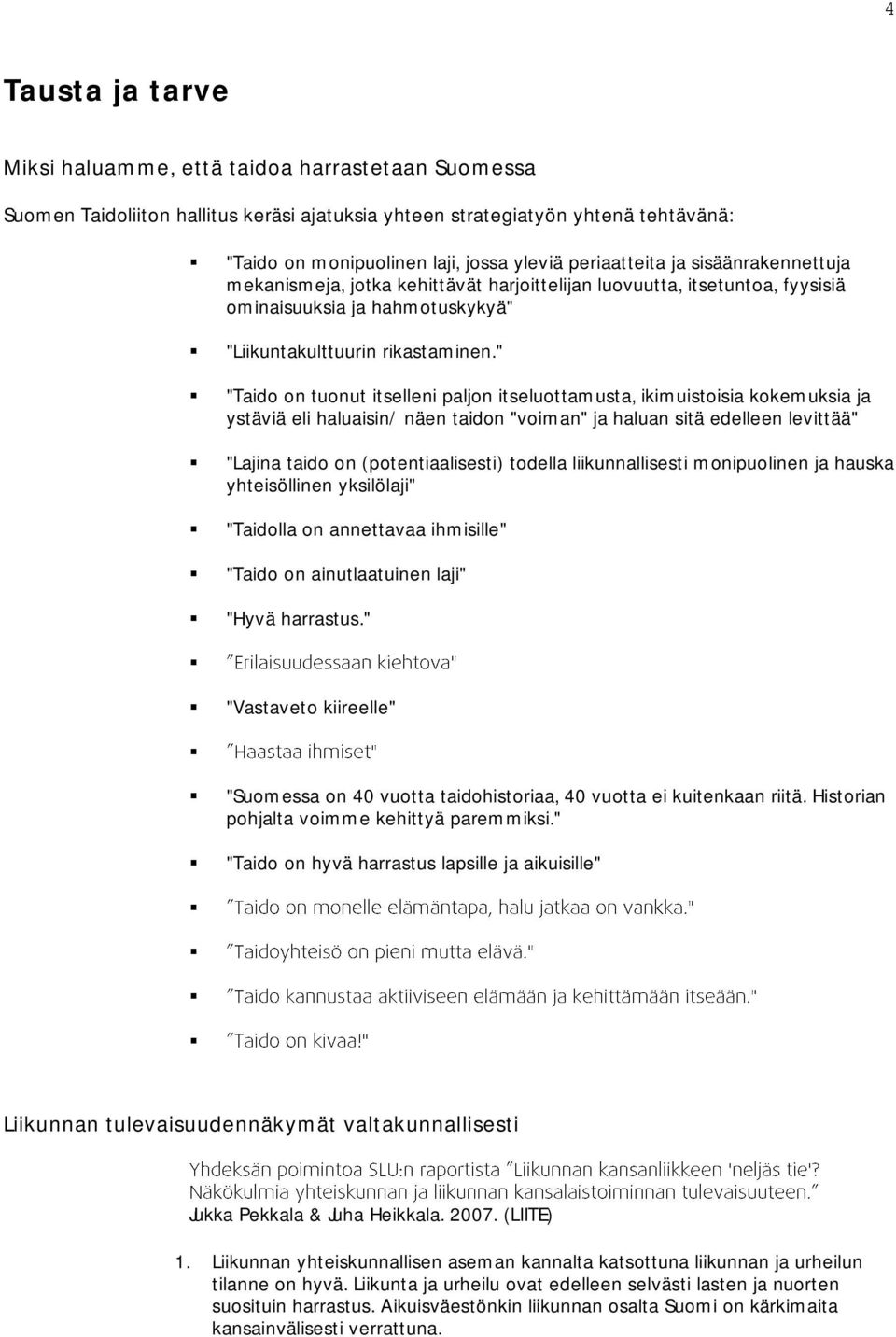 " "Taido on tuonut itselleni paljon itseluottamusta, ikimuistoisia kokemuksia ja ystäviä eli haluaisin/ näen taidon "voiman" ja haluan sitä edelleen levittää" "Lajina taido on (potentiaalisesti)