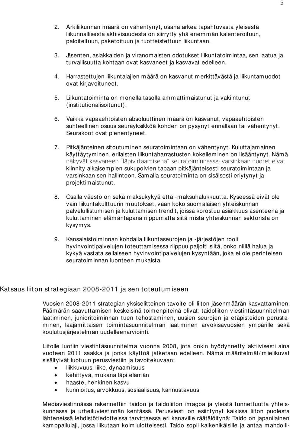 Harrastettujen liikuntalajien määrä on kasvanut merkittävästä ja liikuntamuodot ovat kirjavoituneet. 5. Liikuntatoiminta on monella tasolla ammattimaistunut ja vakiintunut (institutionalisoitunut). 6.