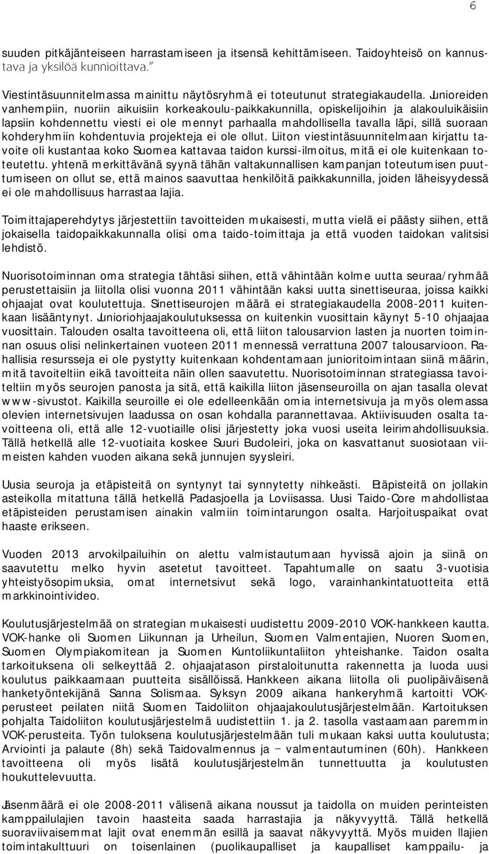 kohderyhmiin kohdentuvia projekteja ei ole ollut. Liiton viestintäsuunnitelmaan kirjattu tavoite oli kustantaa koko Suomea kattavaa taidon kurssi-ilmoitus, mitä ei ole kuitenkaan toteutettu.