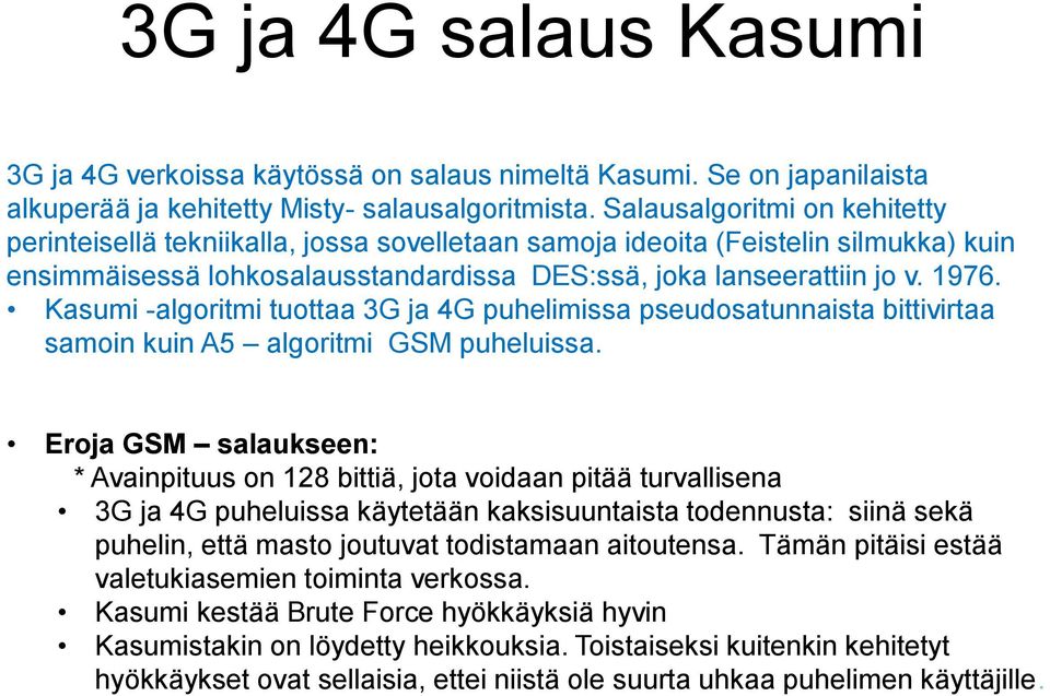 Kasumi -algoritmi tuottaa 3G ja 4G puhelimissa pseudosatunnaista bittivirtaa samoin kuin A5 algoritmi GSM puheluissa.