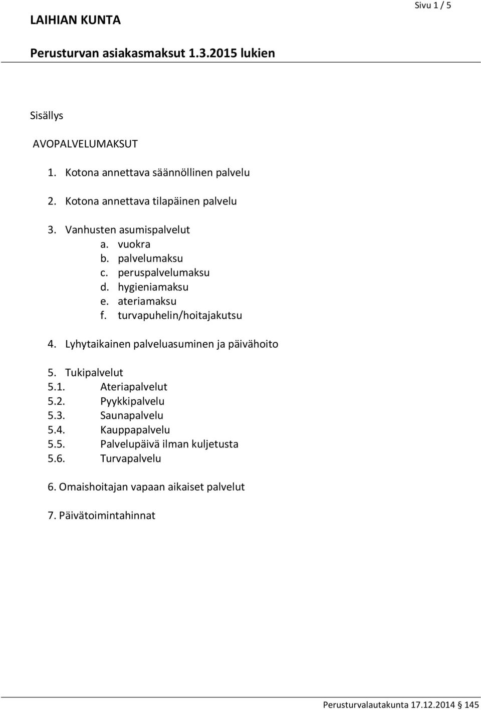 turvapuhelin/hoitajakutsu 4. Lyhytaikainen palveluasuminen ja päivähoito 5. Tukipalvelut 5.1. Ateriapalvelut 5.2.