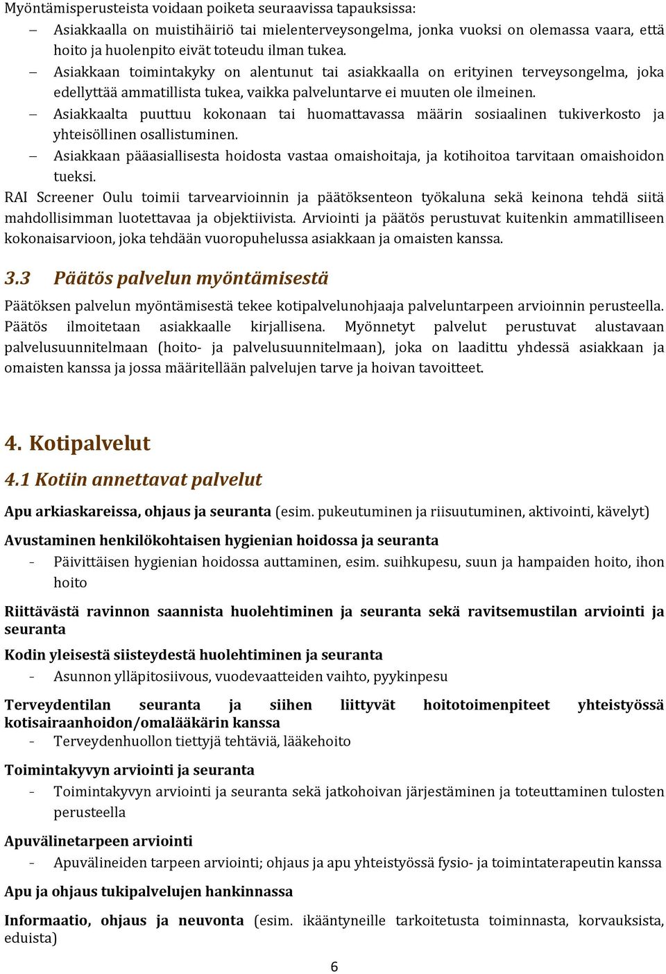 Asiakkaalta puuttuu kokonaan tai huomattavassa määrin sosiaalinen tukiverkosto ja yhteisöllinen osallistuminen.