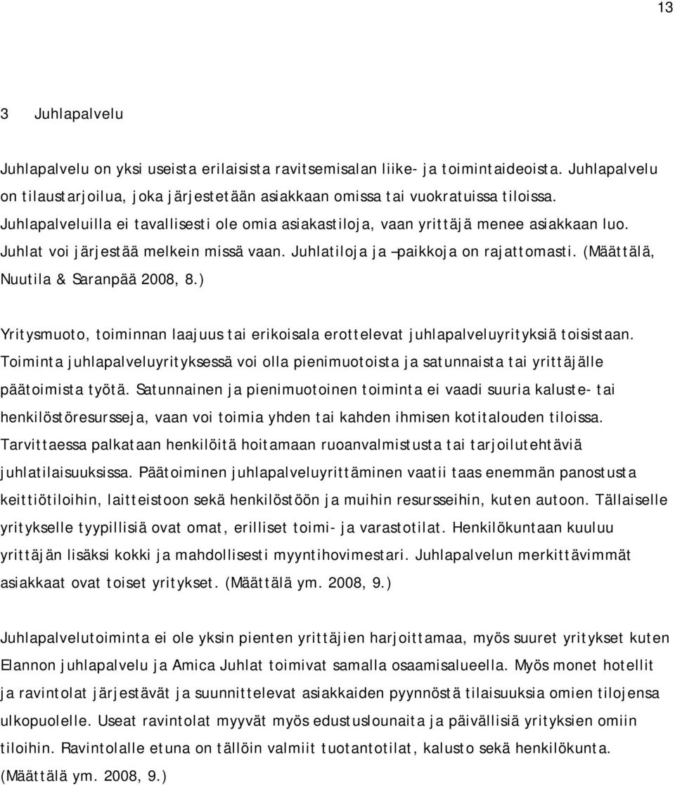 (Määttälä, Nuutila & Saranpää 2008, 8.) Yritysmuoto, toiminnan laajuus tai erikoisala erottelevat juhlapalveluyrityksiä toisistaan.
