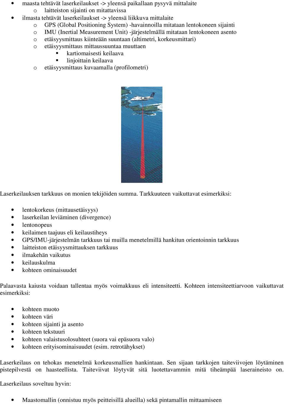 korkeusmittari) o etäisyysmittaus mittaussuuntaa muuttaen kartiomaisesti keilaava linjoittain keilaava o etäisyysmittaus kuvaamalla (profilometri) Laserkeilauksen tarkkuus on monien tekijöiden summa.