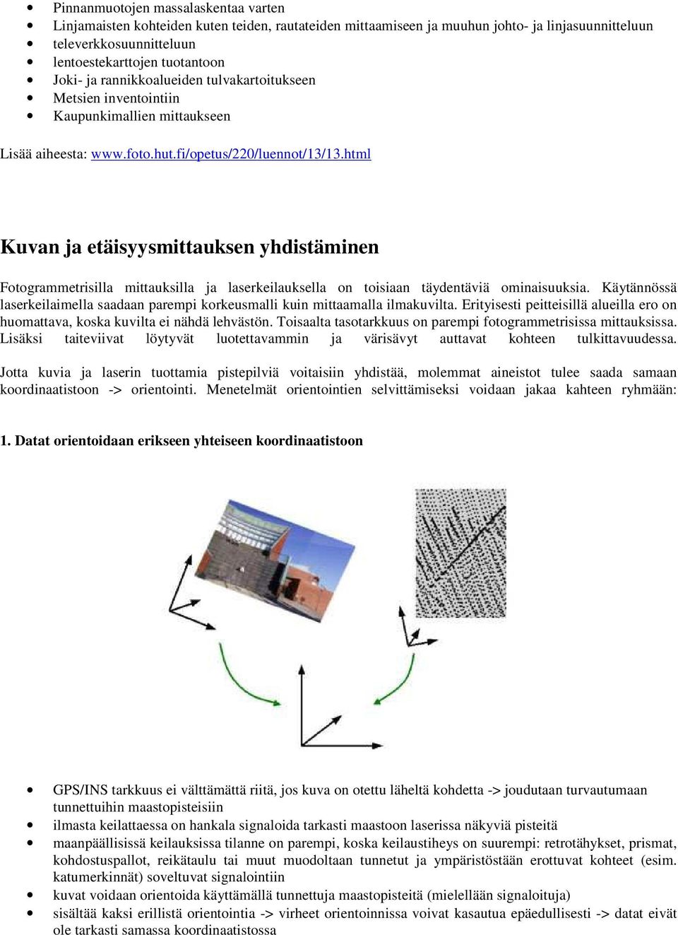 html Kuvan ja etäisyysmittauksen yhdistäminen Fotogrammetrisilla mittauksilla ja laserkeilauksella on toisiaan täydentäviä ominaisuuksia.