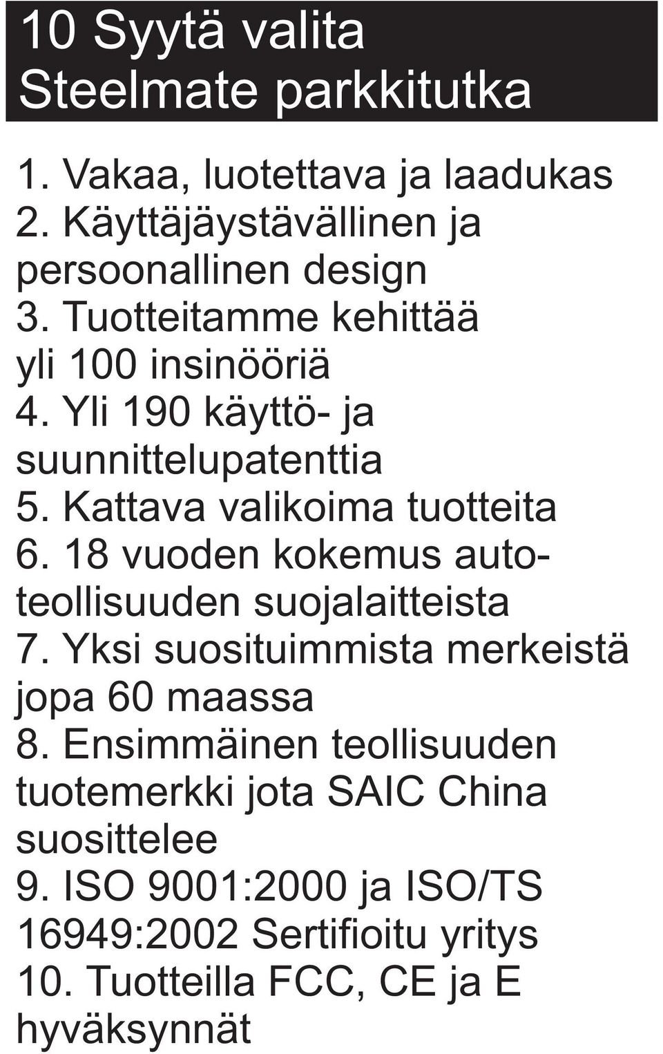 18 vuoden kokemus autoteollisuuden suojalaitteista 7. Yksi suosituimmista merkeistä jopa 60 maassa 8.