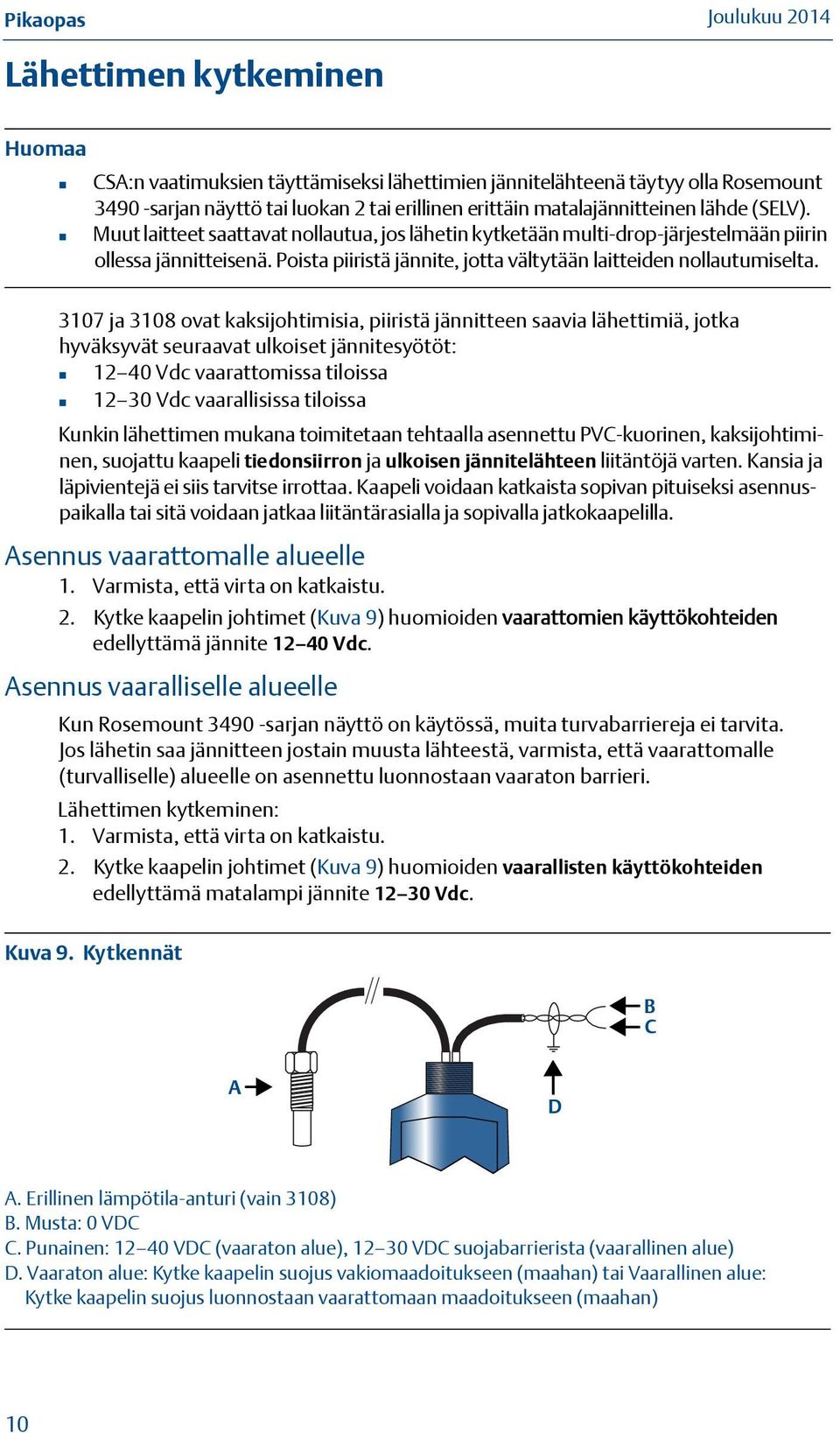 3107 ja 3108 ovat kaksijohtimisia, piiristä jännitteen saavia lähettimiä, jotka hyväksyvät seuraavat ulkoiset jännitesyötöt: 12 40 Vdc vaarattomissa tiloissa 12 30 Vdc vaarallisissa tiloissa Kunkin