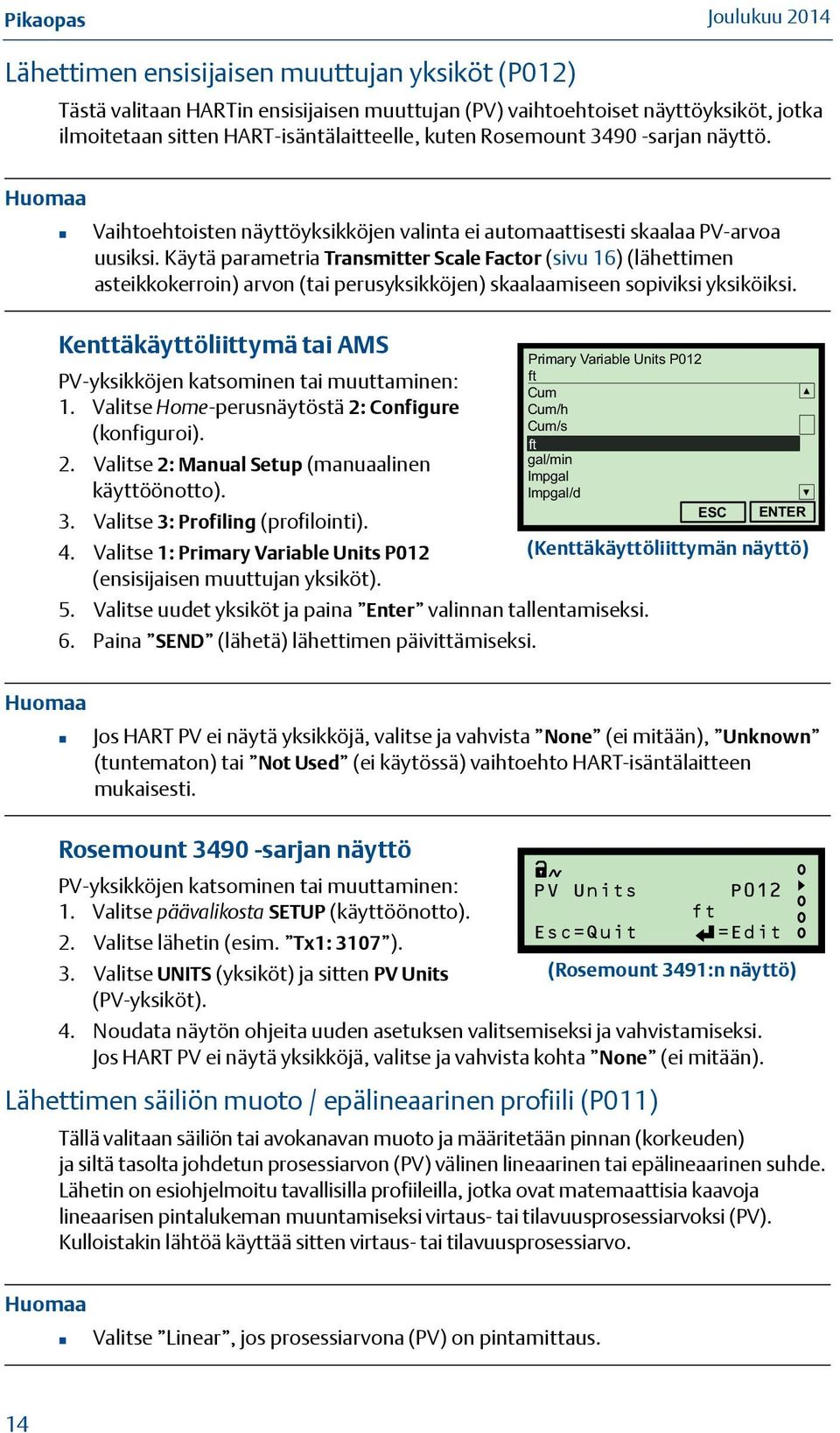 Käytä parametria Transmitter Scale Factor (sivu 16) (lähettimen asteikkokerroin) arvon (tai perusyksikköjen) skaalaamiseen sopiviksi yksiköiksi.