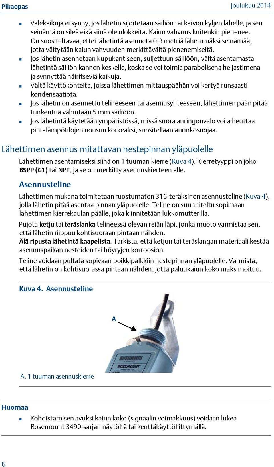 Jos lähetin asennetaan kupukantiseen, suljettuun säiliöön, vältä asentamasta lähetintä säiliön kannen keskelle, koska se voi toimia parabolisena heijastimena ja synnyttää häiritseviä kaikuja.