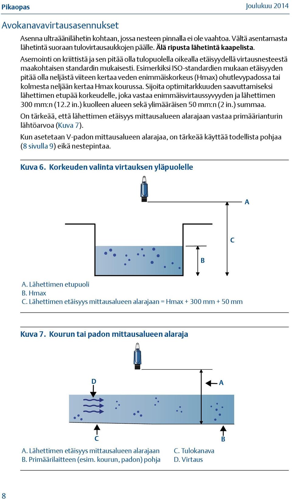 Esimerkiksi ISO-standardien mukaan etäisyyden pitää olla neljästä viiteen kertaa veden enimmäiskorkeus (Hmax) ohutlevypadossa tai kolmesta neljään kertaa Hmax kourussa.