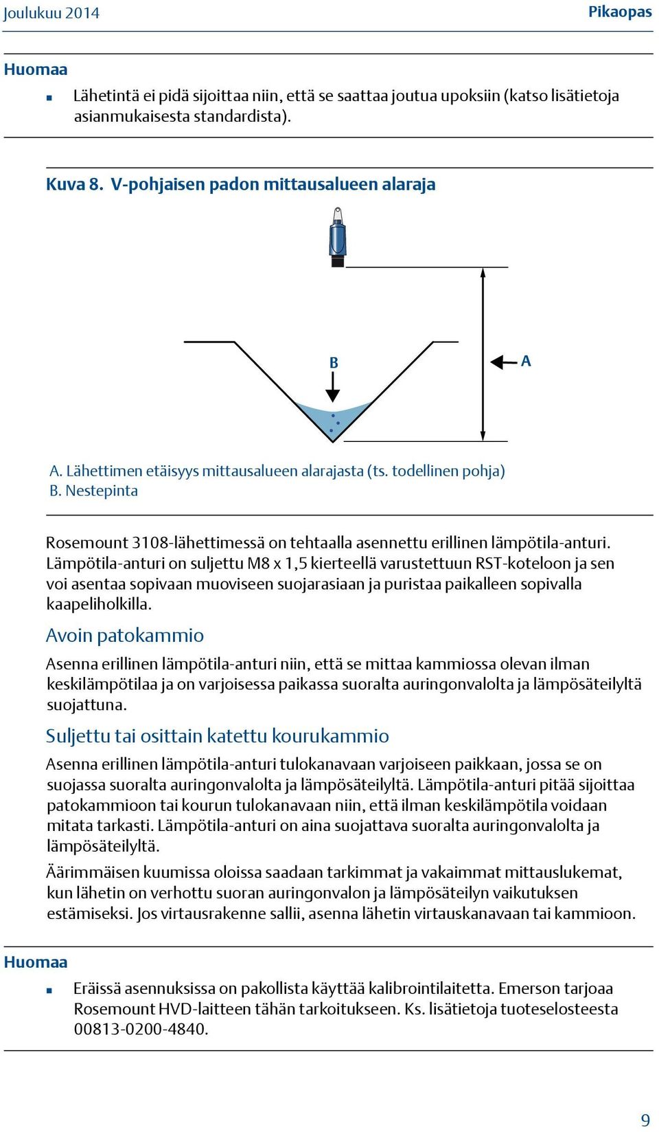 Lämpötila-anturi on suljettu M8 x 1,5 kierteellä varustettuun RST-koteloon ja sen voi asentaa sopivaan muoviseen suojarasiaan ja puristaa paikalleen sopivalla kaapeliholkilla.
