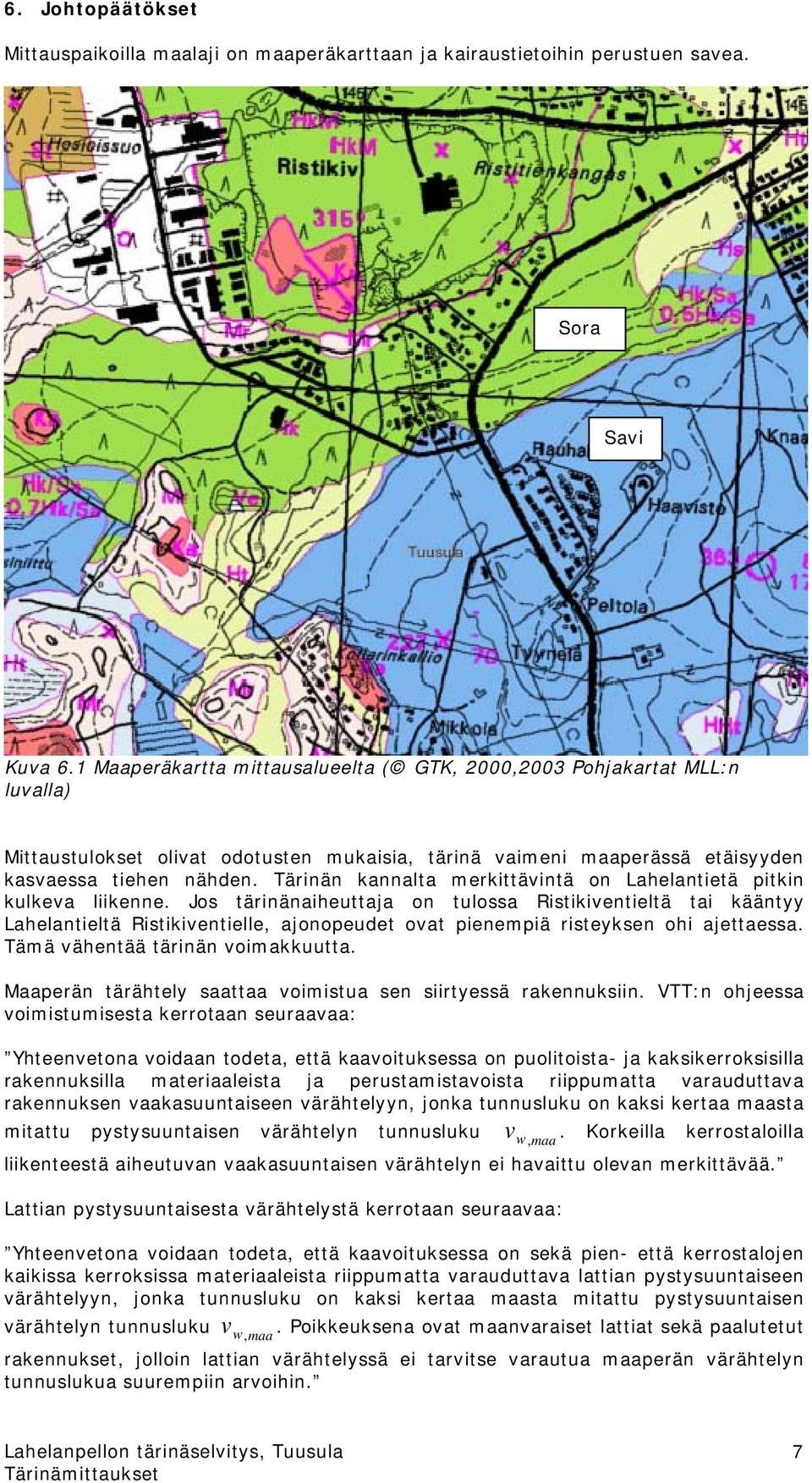 Tärinän kannalta merkittävintä on Lahelantietä pitkin kulkeva liikenne.