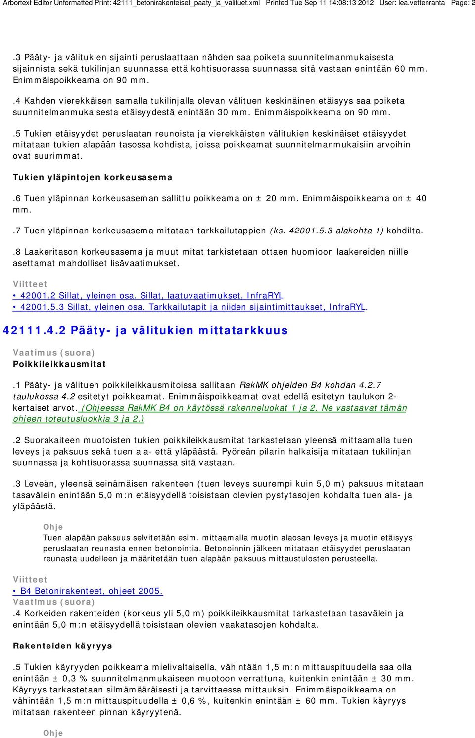 Enimmäispoikkeama on 90 mm..4 Kahden vierekkäisen samalla tukilinjalla olevan välituen keskinäinen etäisyys saa poiketa suunnitelmanmukaisesta etäisyydestä enintään 30 mm. Enimmäispoikkeama on 90 mm.