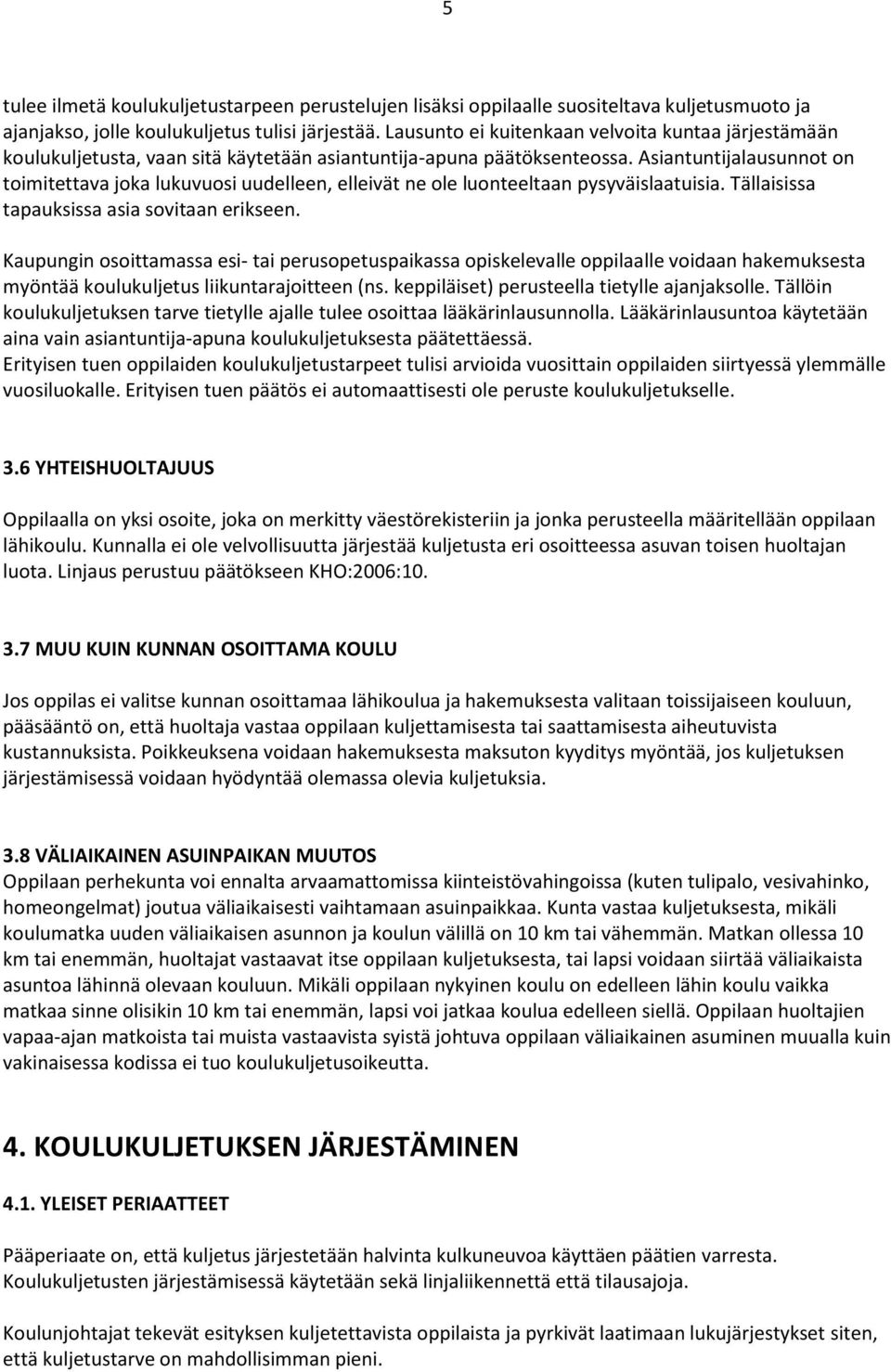 Asiantuntijalausunnot on toimitettava joka lukuvuosi uudelleen, elleivät ne ole luonteeltaan pysyväislaatuisia. Tällaisissa tapauksissa asia sovitaan erikseen.