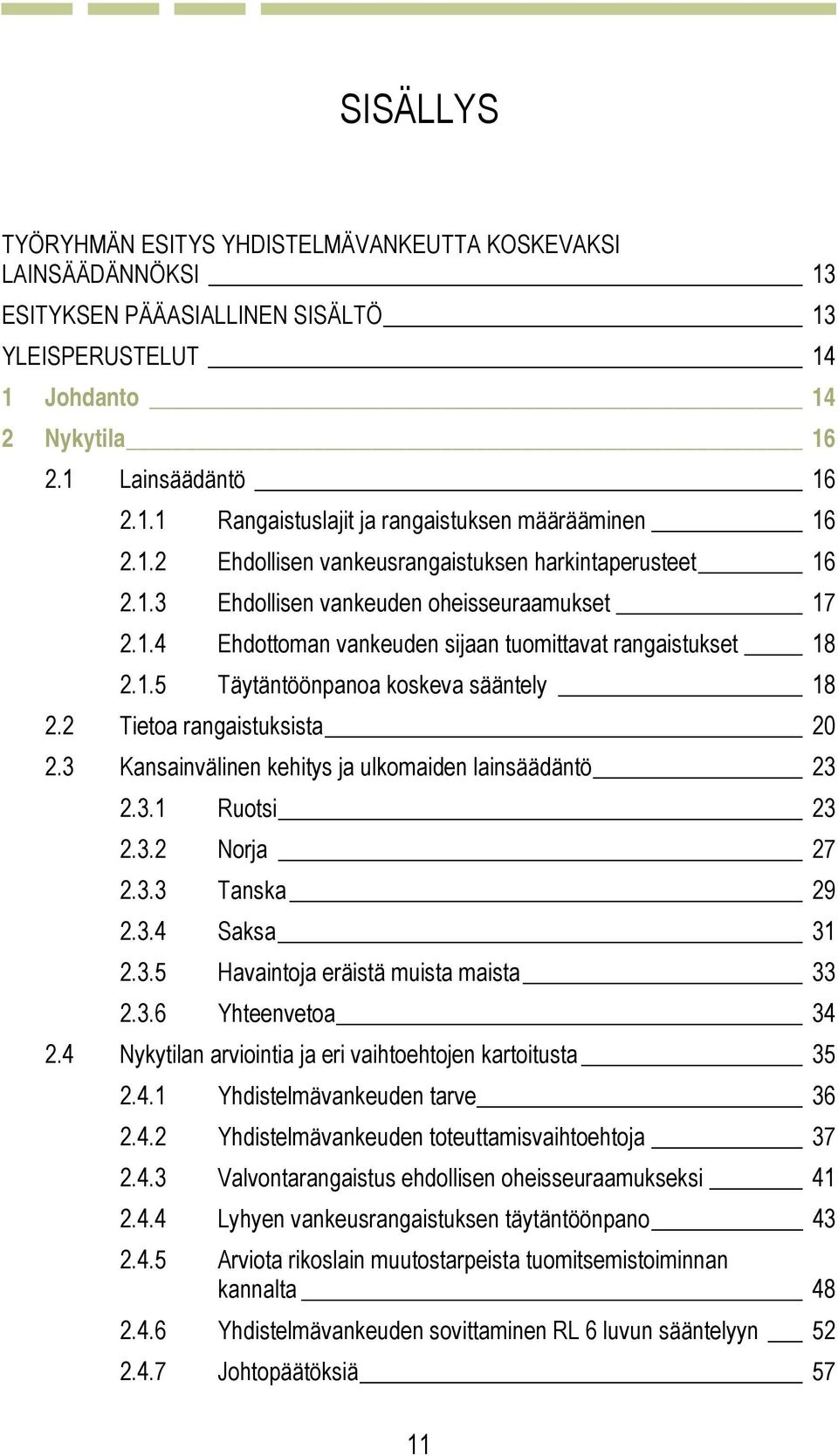 2 Tietoa rangaistuksista 20 2.3 Kansainvälinen kehitys ja ulkomaiden lainsäädäntö 23 2.3.1 Ruotsi 23 2.3.2 Norja 27 2.3.3 Tanska 29 2.3.4 Saksa 31 2.3.5 Havaintoja eräistä muista maista 33 2.3.6 Yhteenvetoa 34 2.