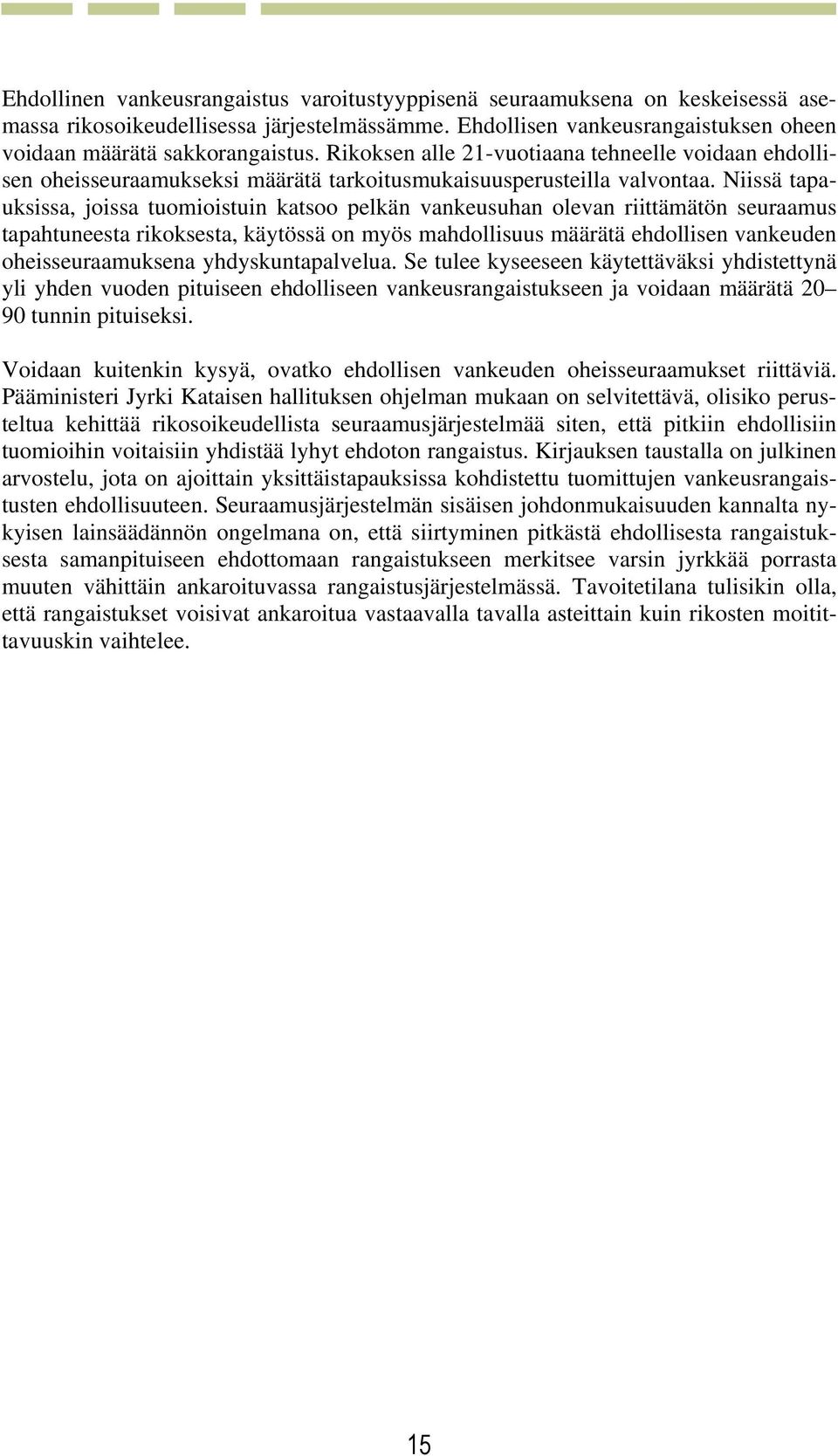 Niissä tapauksissa, joissa tuomioistuin katsoo pelkän vankeusuhan olevan riittämätön seuraamus tapahtuneesta rikoksesta, käytössä on myös mahdollisuus määrätä ehdollisen vankeuden oheisseuraamuksena