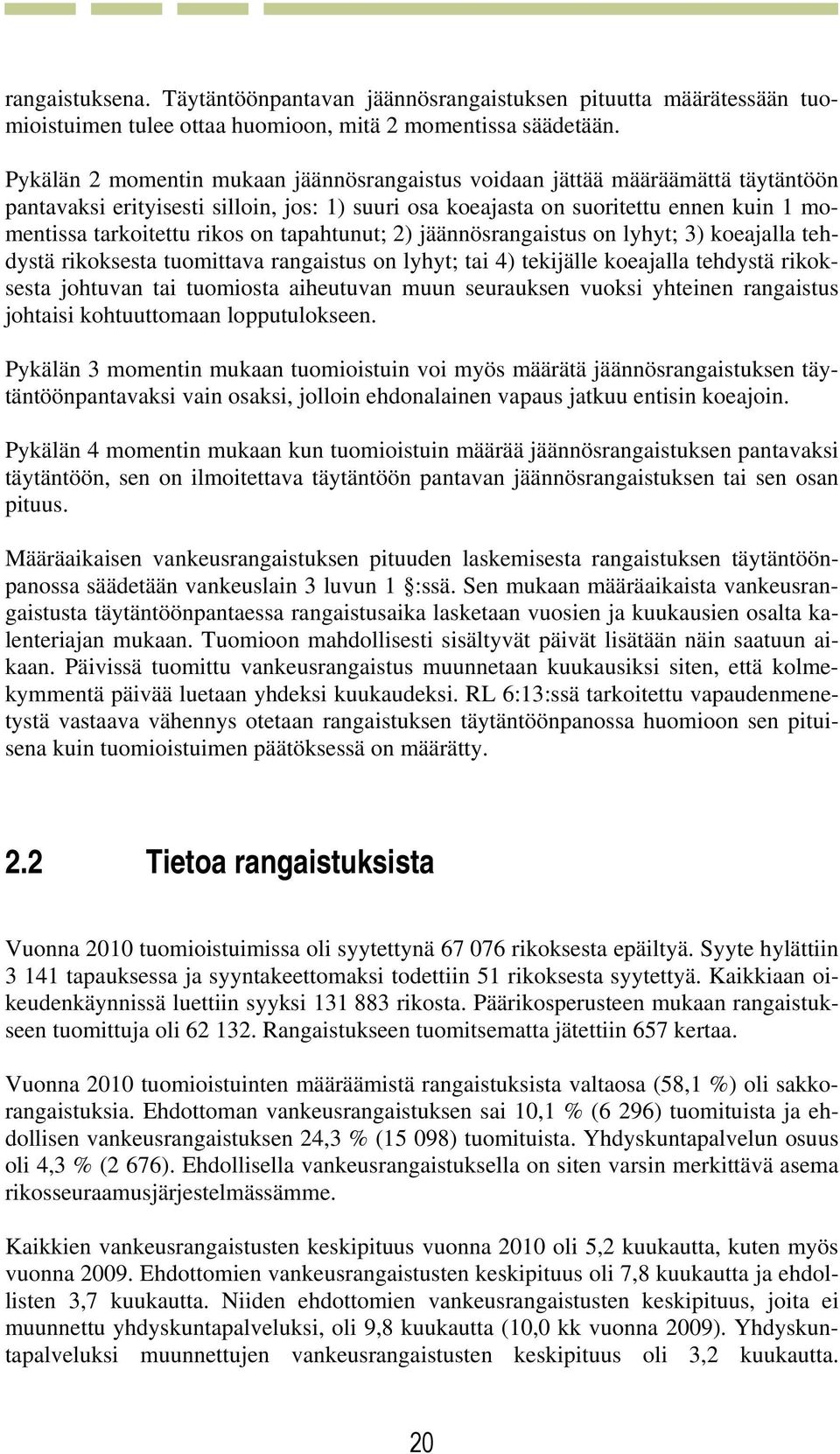 on tapahtunut; 2) jäännösrangaistus on lyhyt; 3) koeajalla tehdystä rikoksesta tuomittava rangaistus on lyhyt; tai 4) tekijälle koeajalla tehdystä rikoksesta johtuvan tai tuomiosta aiheutuvan muun