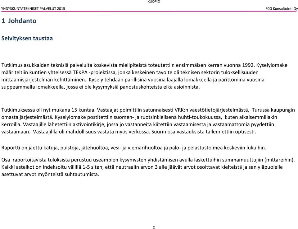 Kysely tehdään parillisina vuosina laajalla lomakkeella ja parittomina vuosina suppeammalla lomakkeella, jossa ei ole kysymyksiä panostuskohteista eikä asioinnista.