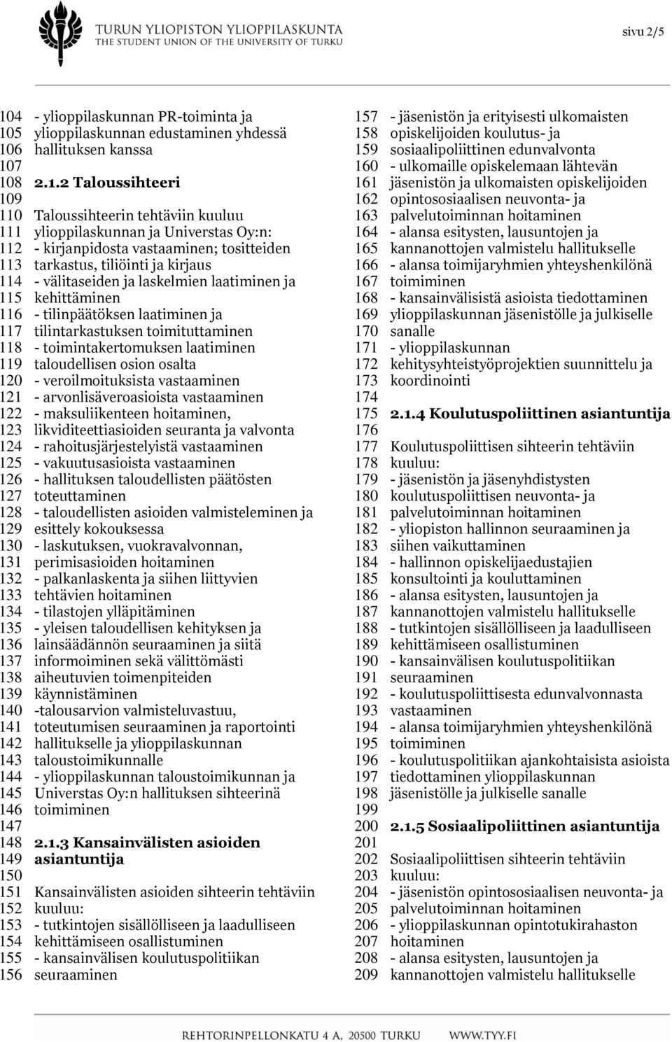 Oy:n: - kirjanpidosta ; tositteiden tarkastus, tiliöinti ja kirjaus - välitaseiden ja laskelmien laatiminen ja kehittäminen - tilinpäätöksen laatiminen ja tilintarkastuksen toimituttaminen -