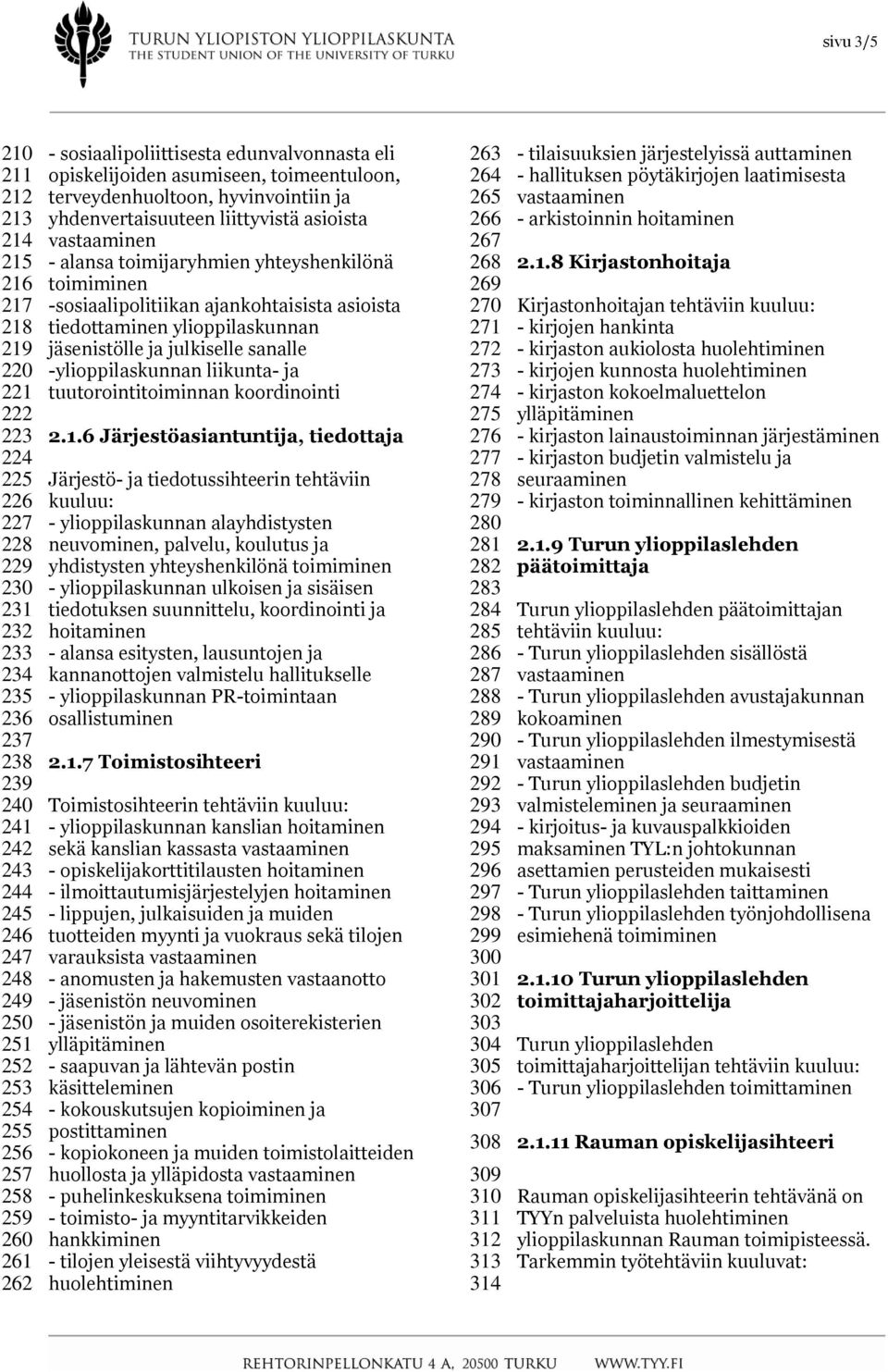 -sosiaalipolitiikan ajankohtaisista asioista tiedottaminen ylioppilaskunnan jäsenistölle ja julkiselle sanalle -ylioppilaskunnan liikunta- ja tuutorointitoiminnan koordinointi 2.1.