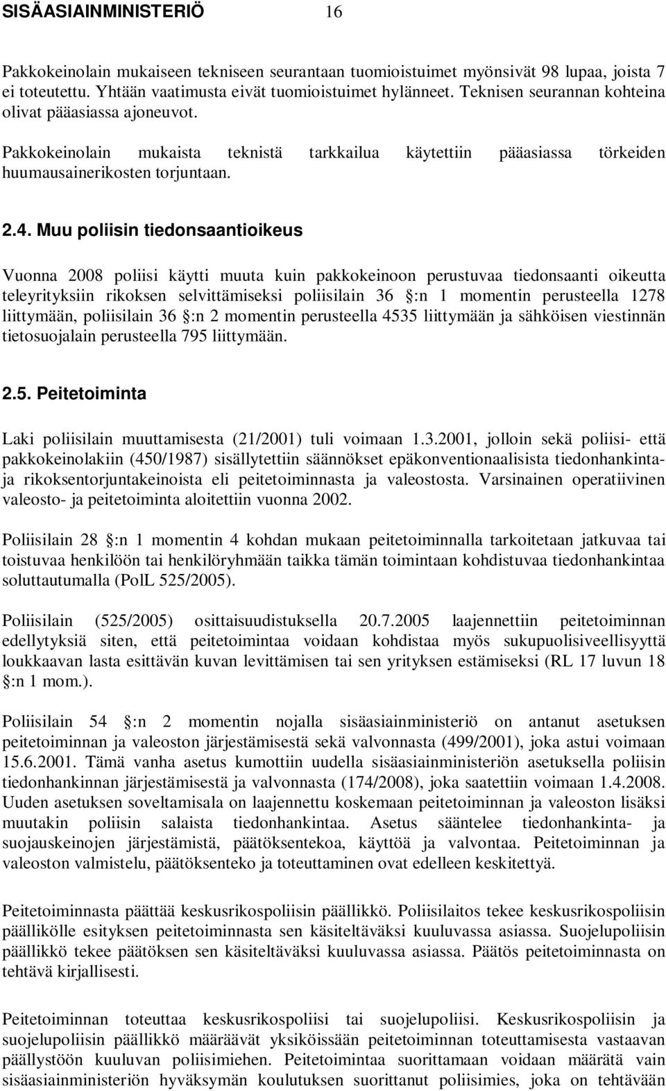 Muu poliisin tiedonsaantioikeus Vuonna 2008 poliisi käytti muuta kuin pakkokeinoon perustuvaa tiedonsaanti oikeutta teleyrityksiin rikoksen selvittämiseksi poliisilain 36 :n 1 momentin perusteella