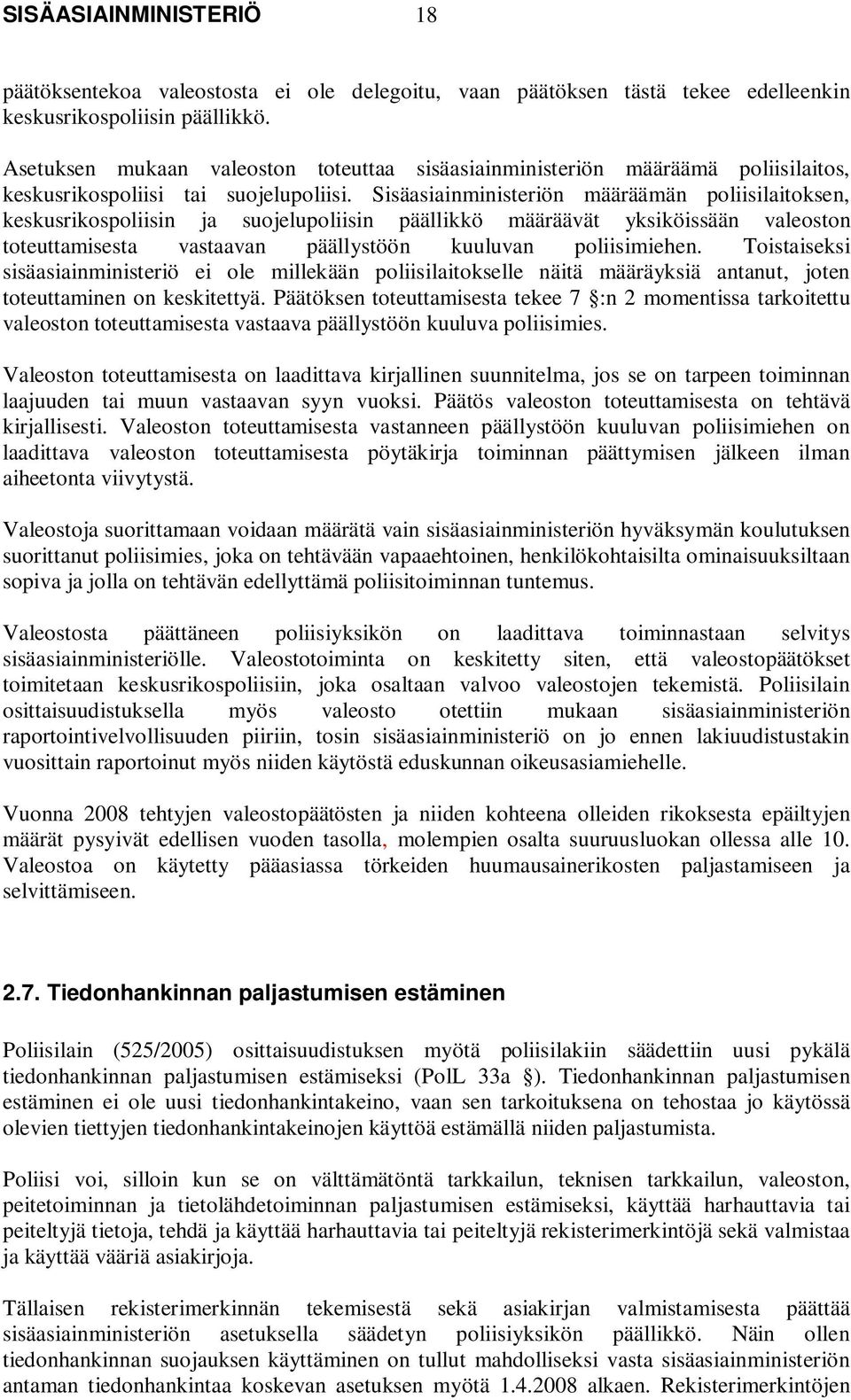 Sisäasiainministeriön määräämän poliisilaitoksen, keskusrikospoliisin ja suojelupoliisin päällikkö määräävät yksiköissään valeoston toteuttamisesta vastaavan päällystöön kuuluvan poliisimiehen.