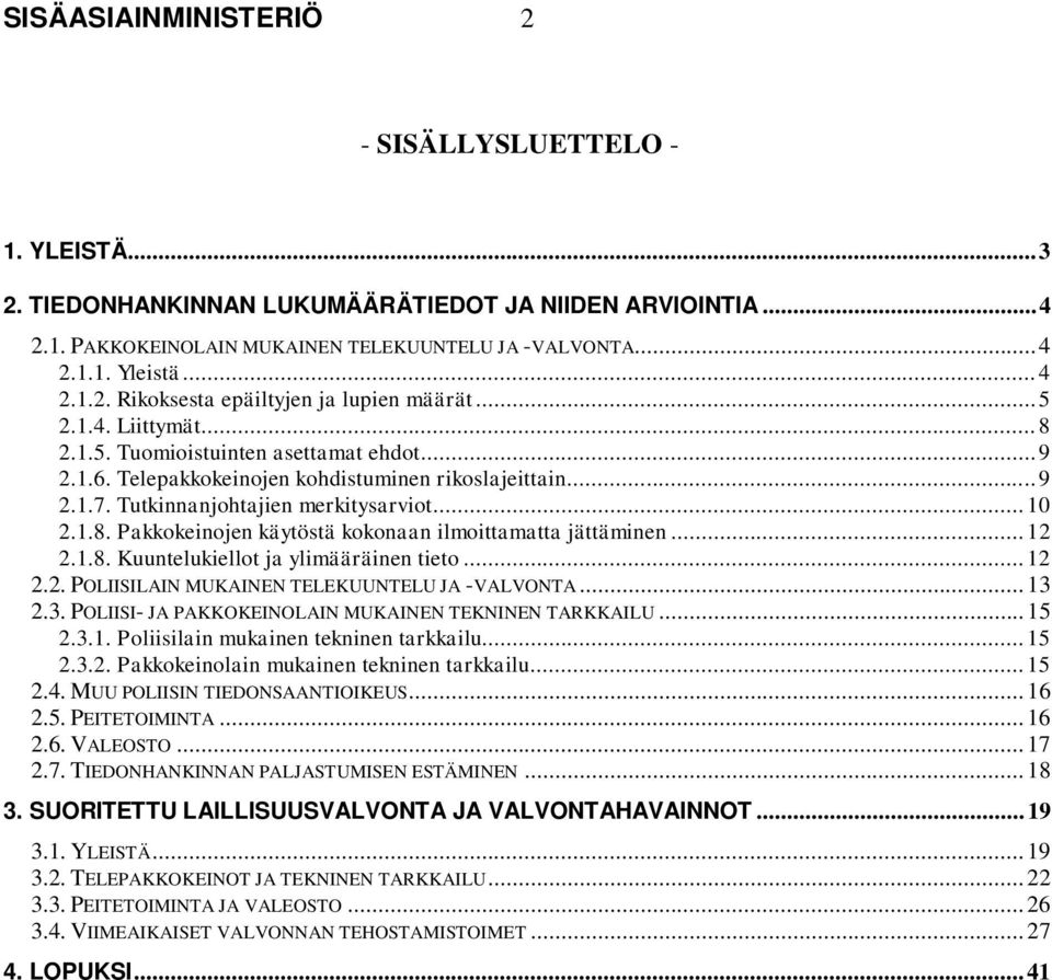 ..12 2.1.8. Kuuntelukiellot ja ylimääräinen tieto...12 2.2. POLIISILAIN MUKAINEN TELEKUUNTELU JA -VALVONTA...13 2.3. POLIISI- JA PAKKOKEINOLAIN MUKAINEN TEKNINEN TARKKAILU...15 2.3.1. Poliisilain mukainen tekninen tarkkailu.