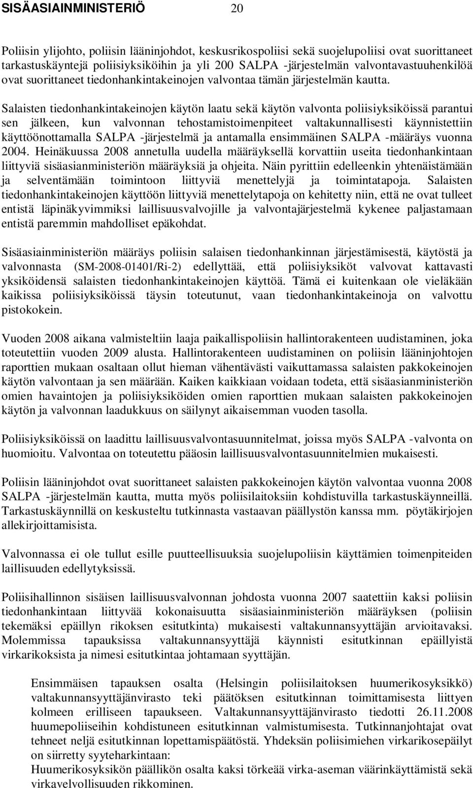 Salaisten tiedonhankintakeinojen käytön laatu sekä käytön valvonta poliisiyksiköissä parantui sen jälkeen, kun valvonnan tehostamistoimenpiteet valtakunnallisesti käynnistettiin käyttöönottamalla