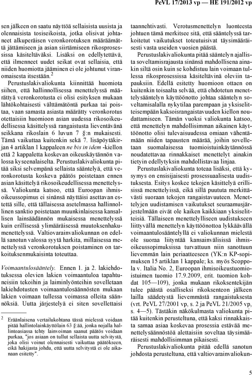 2 Perustuslakivaliokunta kiinnittää huomiota siihen, että hallinnollisessa menettelyssä määrättyä veronkorotusta ei olisi esityksen mukaan lähtökohtaisesti välttämätöntä purkaa tai poistaa, vaan