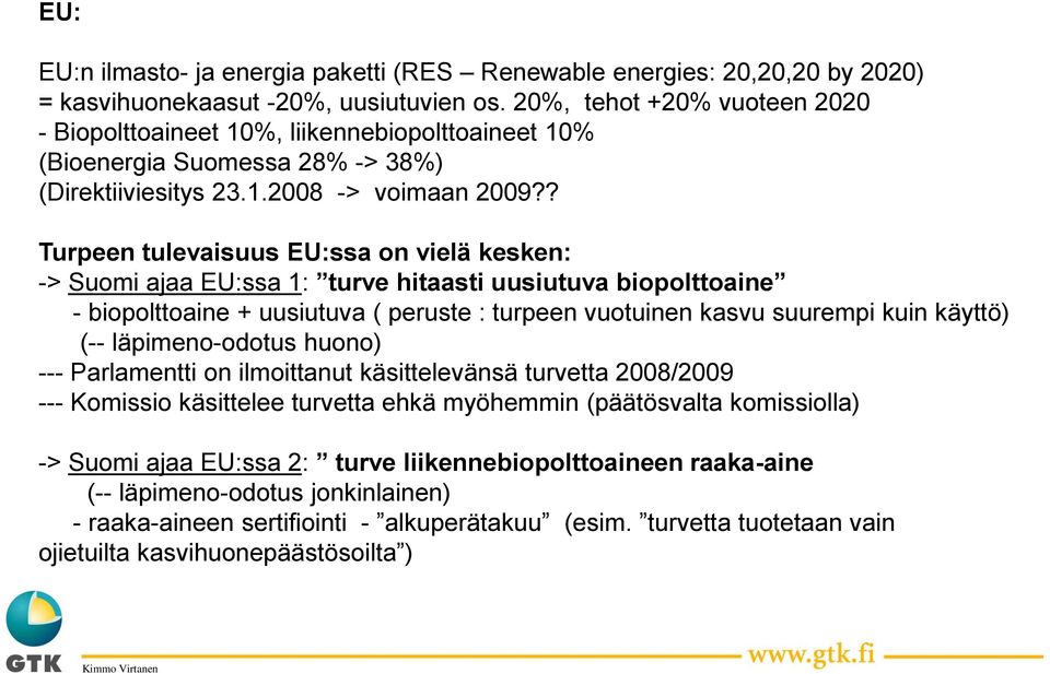 ? Turpeen tulevaisuus EU:ssa on vielä kesken: -> Suomi ajaa EU:ssa 1: turve hitaasti uusiutuva biopolttoaine - biopolttoaine + uusiutuva ( peruste : turpeen vuotuinen kasvu suurempi kuin käyttö) (--