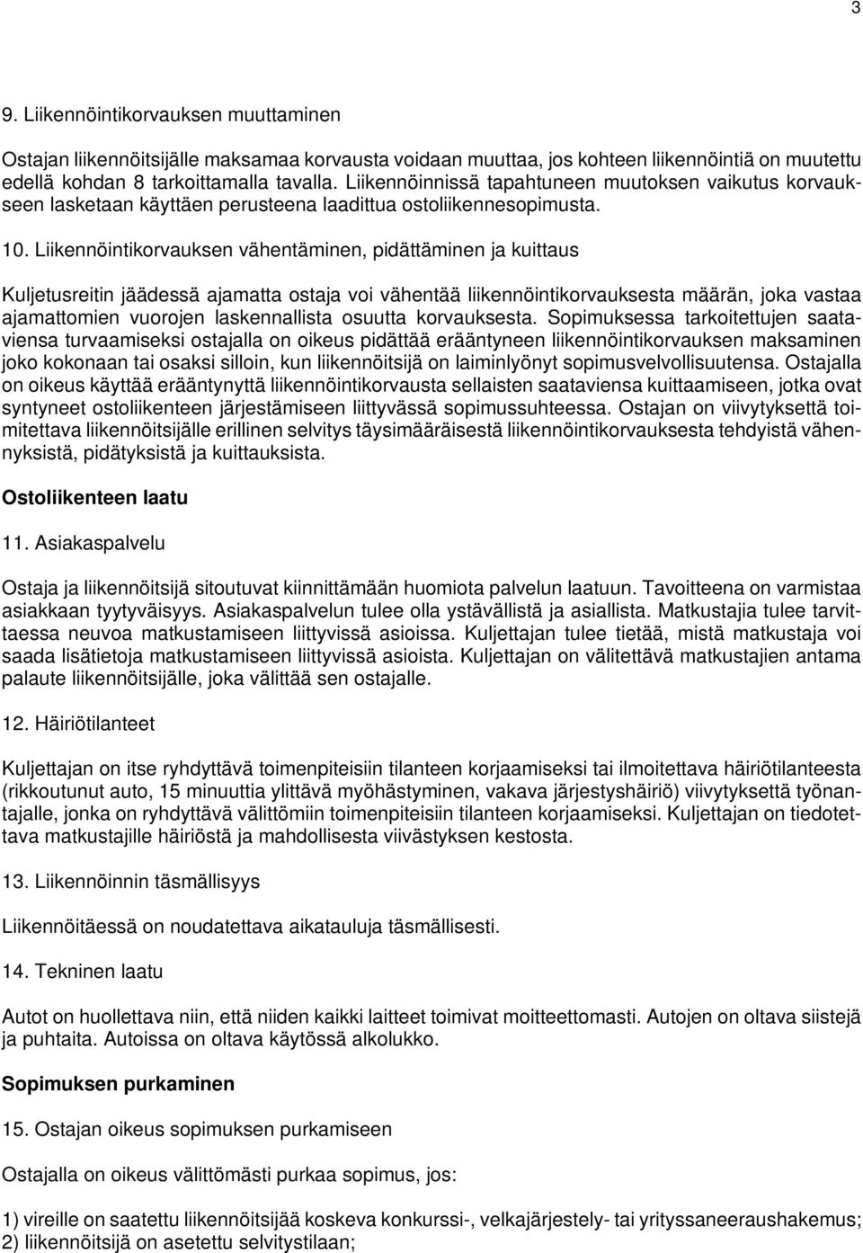 Liikennöintikorvauksen vähentäminen, pidättäminen ja kuittaus Kuljetusreitin jäädessä ajamatta ostaja voi vähentää liikennöintikorvauksesta määrän, joka vastaa ajamattomien vuorojen laskennallista