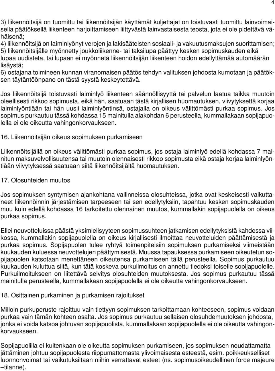 kesken sopimuskauden eikä lupaa uudisteta, tai lupaan ei myönnetä liikennöitsijän liikenteen hoidon edellyttämää automäärän lisäystä; 6) ostajana toimineen kunnan viranomaisen päätös tehdyn