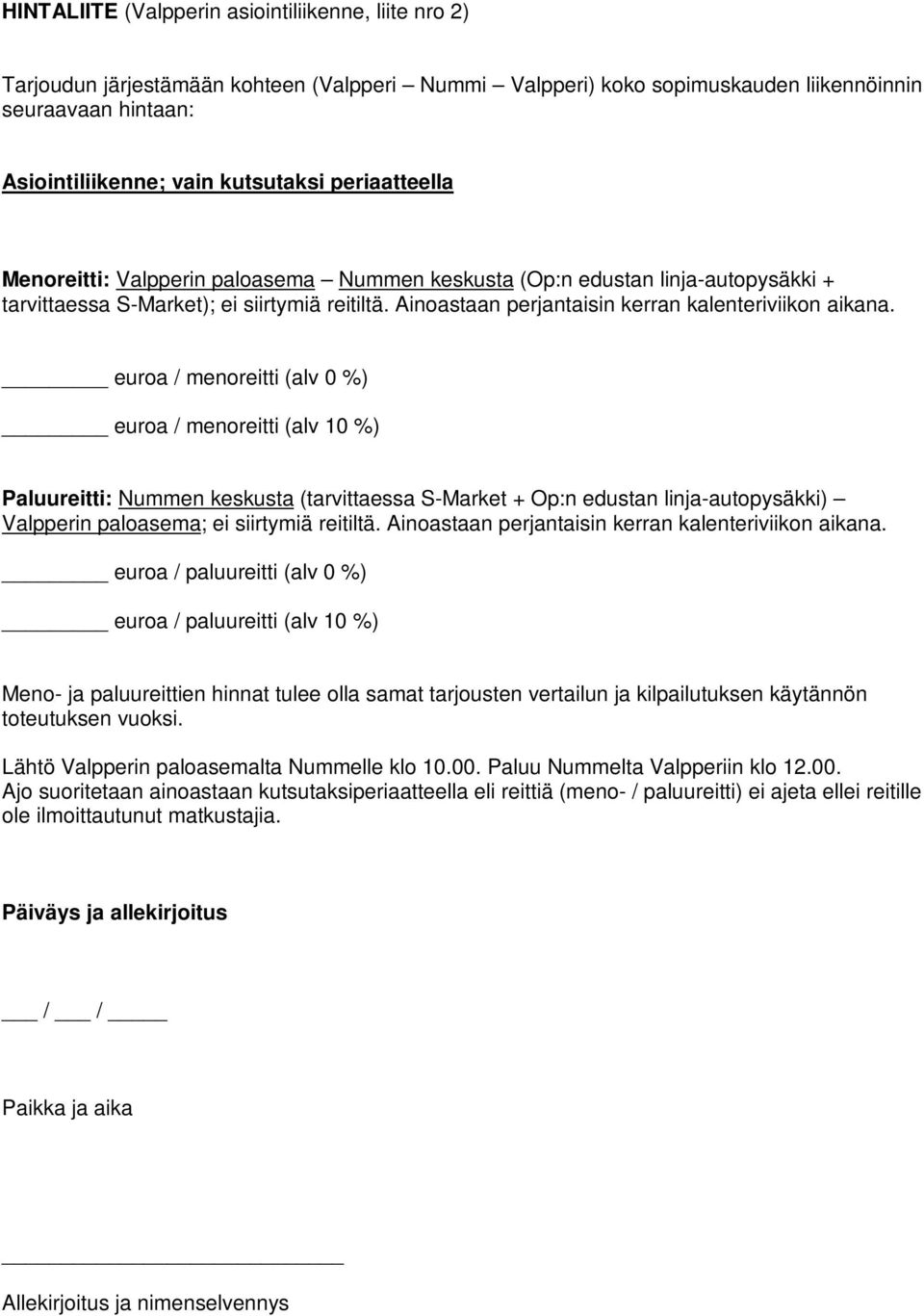 euroa / menoreitti (alv 0 %) euroa / menoreitti (alv 10 %) Paluureitti: Nummen keskusta (tarvittaessa S-Market + Op:n edustan linja-autopysäkki) Valpperin paloasema; ei siirtymiä reitiltä.