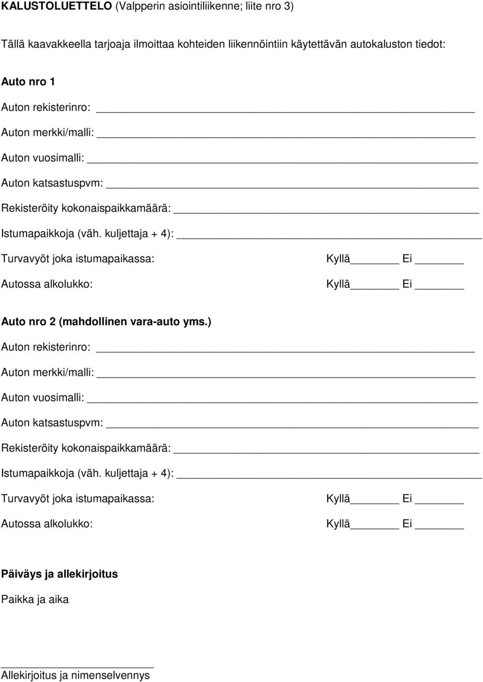 kuljettaja + 4): Turvavyöt joka istumapaikassa: Autossa alkolukko: Kyllä Ei Kyllä Ei Auto nro 2 (mahdollinen vara-auto yms.