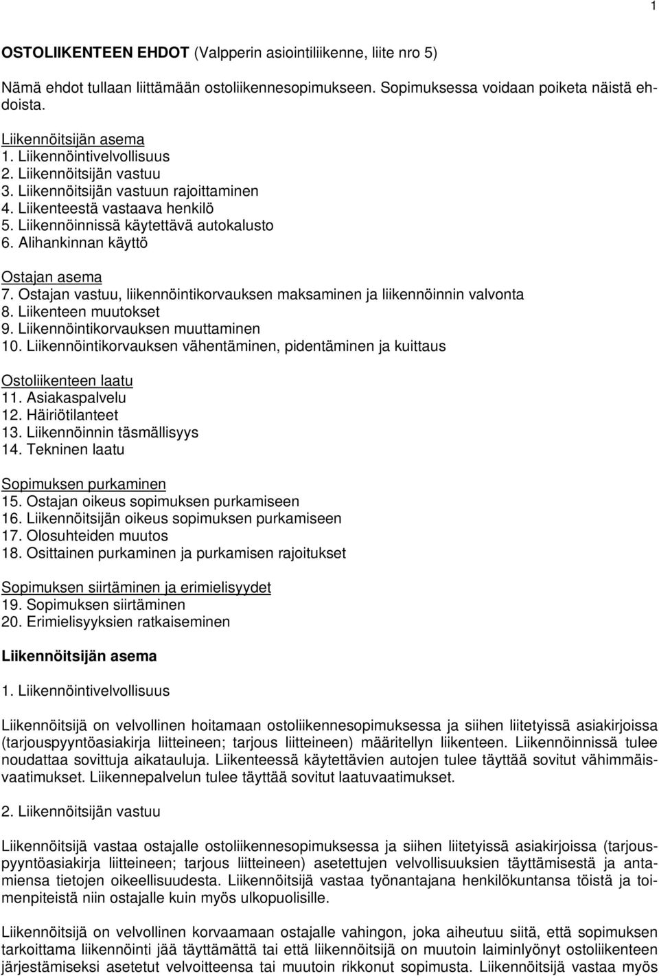 Alihankinnan käyttö Ostajan asema 7. Ostajan vastuu, liikennöintikorvauksen maksaminen ja liikennöinnin valvonta 8. Liikenteen muutokset 9. Liikennöintikorvauksen muuttaminen 10.